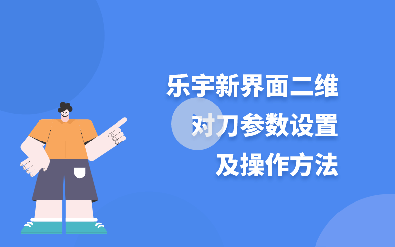 樂(lè)宇新界面二維對(duì)刀參數(shù)設(shè)置及操作方法